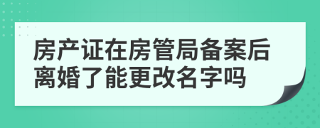 房产证在房管局备案后离婚了能更改名字吗