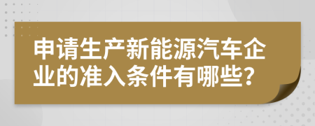 申请生产新能源汽车企业的准入条件有哪些？