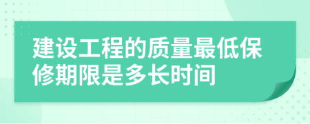 建设工程的质量最低保修期限是多长时间