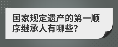 国家规定遗产的第一顺序继承人有哪些？