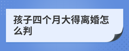 孩子四个月大得离婚怎么判