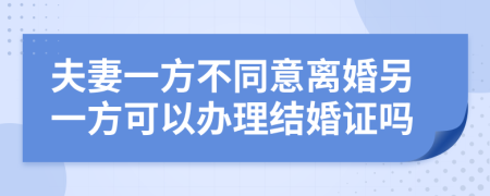 夫妻一方不同意离婚另一方可以办理结婚证吗