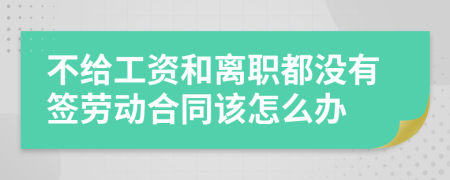 不给工资和离职都没有签劳动合同该怎么办