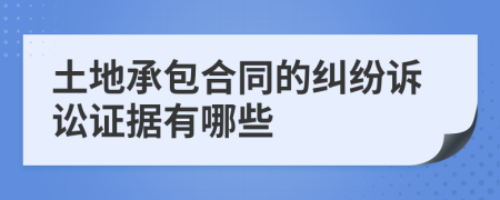 土地承包合同的纠纷诉讼证据有哪些