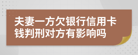 夫妻一方欠银行信用卡钱判刑对方有影响吗