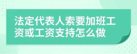 法定代表人索要加班工资或工资支持怎么做