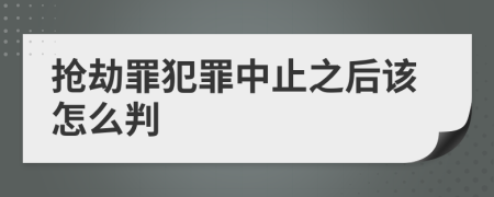 抢劫罪犯罪中止之后该怎么判