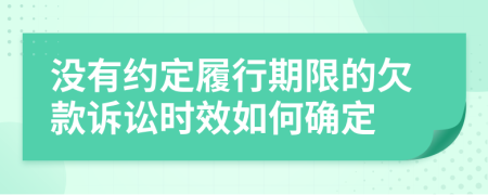 没有约定履行期限的欠款诉讼时效如何确定