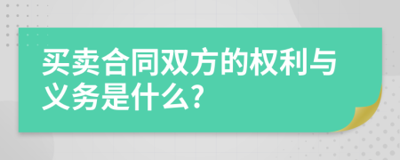 买卖合同双方的权利与义务是什么?