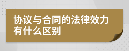 协议与合同的法律效力有什么区别