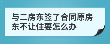 与二房东签了合同原房东不让住要怎么办