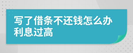 写了借条不还钱怎么办利息过高