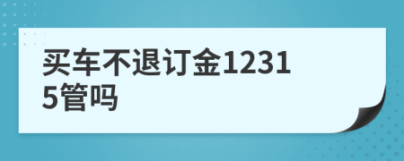 买车不退订金12315管吗