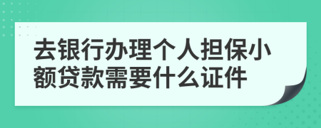 去银行办理个人担保小额贷款需要什么证件