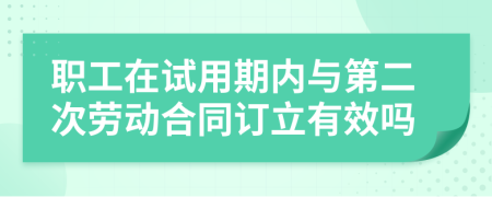 职工在试用期内与第二次劳动合同订立有效吗