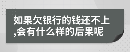 如果欠银行的钱还不上,会有什么样的后果呢