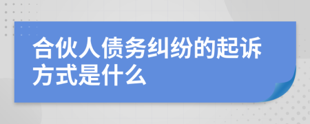 合伙人债务纠纷的起诉方式是什么