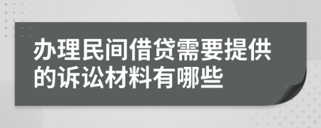 办理民间借贷需要提供的诉讼材料有哪些