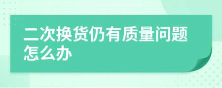 二次换货仍有质量问题怎么办