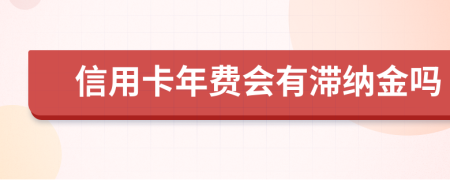 信用卡年费会有滞纳金吗