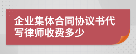 企业集体合同协议书代写律师收费多少