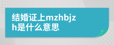 结婚证上mzhbjzh是什么意思