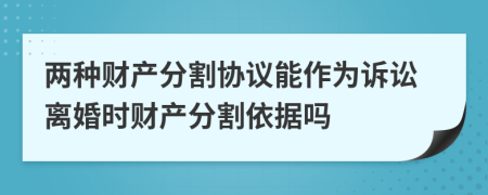 两种财产分割协议能作为诉讼离婚时财产分割依据吗