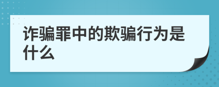 诈骗罪中的欺骗行为是什么