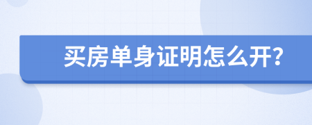 买房单身证明怎么开？