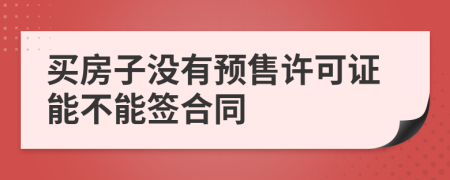 买房子没有预售许可证能不能签合同