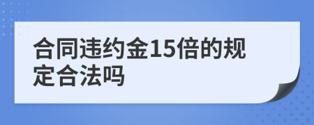 合同违约金15倍的规定合法吗