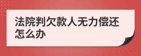 法院判欠款人无力偿还怎么办