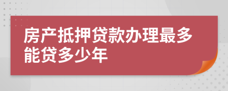 房产抵押贷款办理最多能贷多少年