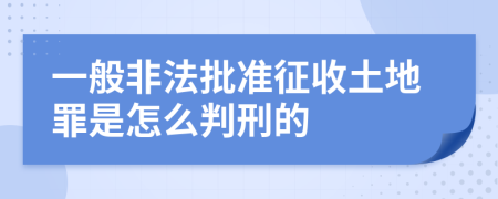 一般非法批准征收土地罪是怎么判刑的