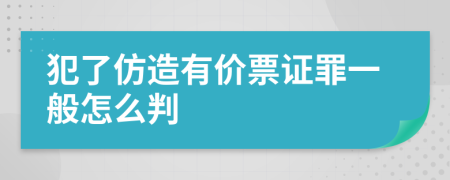 犯了仿造有价票证罪一般怎么判