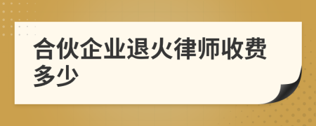 合伙企业退火律师收费多少