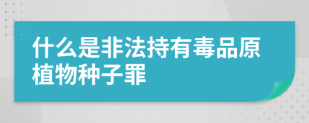 什么是非法持有毒品原植物种子罪