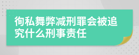 徇私舞弊减刑罪会被追究什么刑事责任