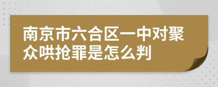 南京市六合区一中对聚众哄抢罪是怎么判