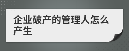 企业破产的管理人怎么产生