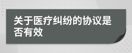 关于医疗纠纷的协议是否有效