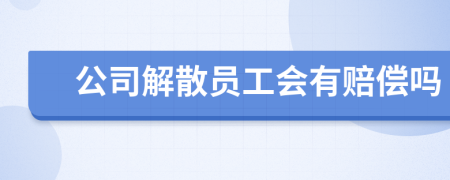 公司解散员工会有赔偿吗