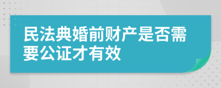 民法典婚前财产是否需要公证才有效