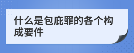 什么是包庇罪的各个构成要件