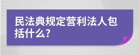 民法典规定营利法人包括什么?