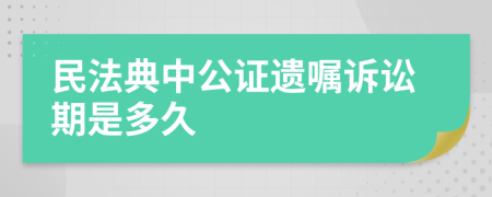 民法典中公证遗嘱诉讼期是多久