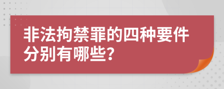 非法拘禁罪的四种要件分别有哪些？