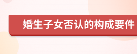 婚生子女否认的构成要件