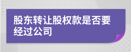 股东转让股权款是否要经过公司