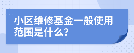 小区维修基金一般使用范围是什么？